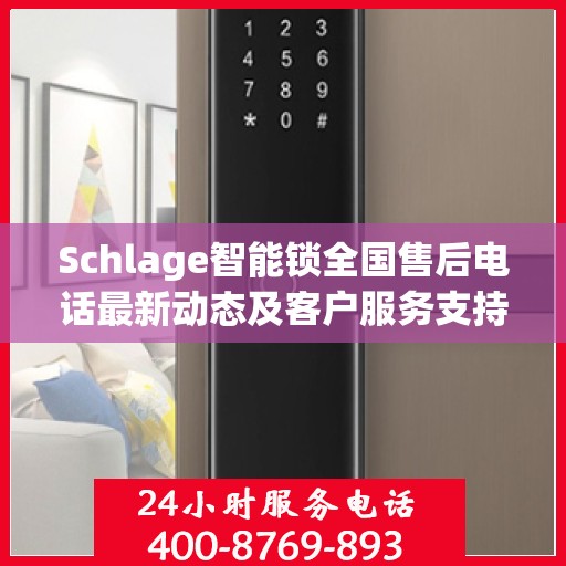 Schlage智能锁全国售后电话最新动态及客户服务支持概览
