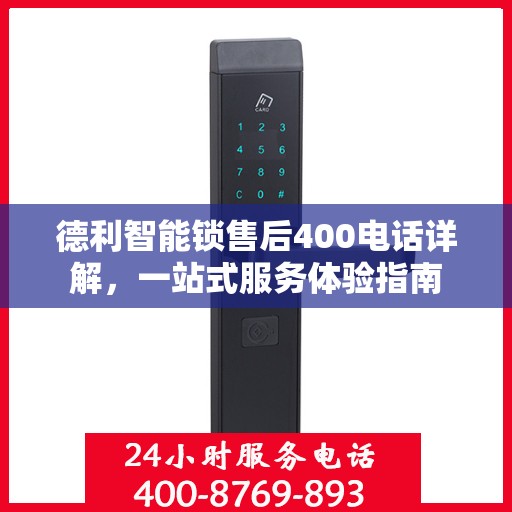 德利智能锁售后400电话详解，一站式服务体验指南