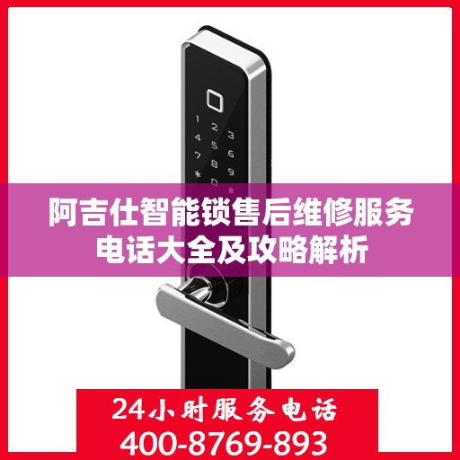 阿吉仕智能锁售后维修服务电话大全及攻略解析