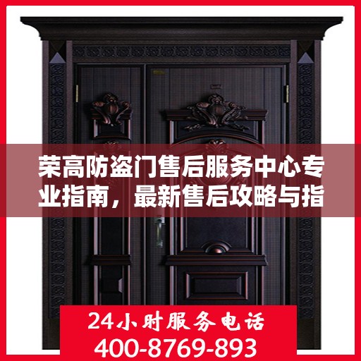 荣高防盗门售后服务中心专业指南，最新售后攻略与指南