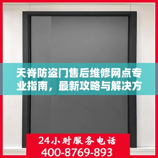 天脊防盗门售后维修网点专业指南，最新攻略与解决方案