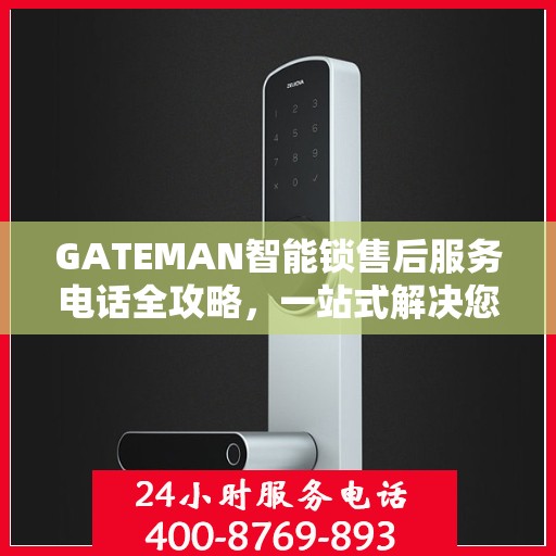 GATEMAN智能锁售后服务电话全攻略，一站式解决您的咨询需求