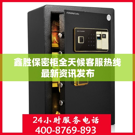 鑫胜保密柜全天候客服热线最新资讯发布
