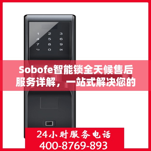 Sobofe智能锁全天候售后服务详解，一站式解决您的所有问题