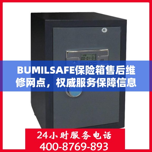 BUMILSAFE保险箱售后维修网点，权威服务保障信息揭秘