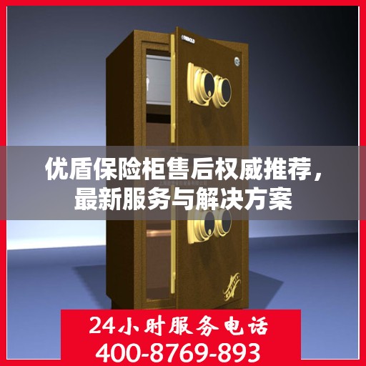 优盾保险柜售后权威推荐，最新服务与解决方案