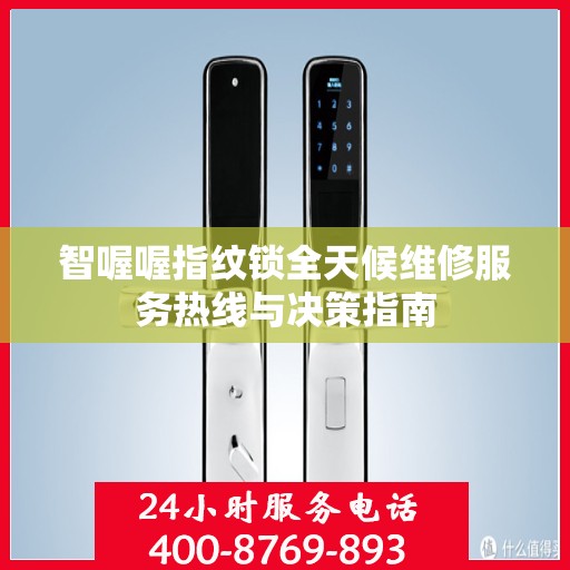 智喔喔指纹锁全天候维修服务热线与决策指南