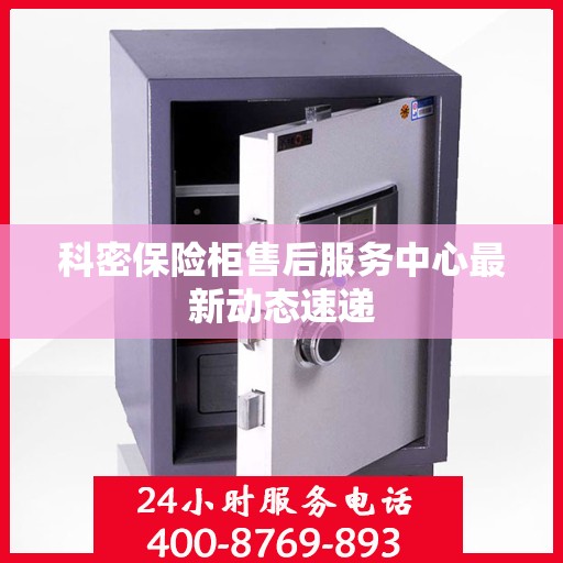 科密保险柜售后服务中心最新动态速递