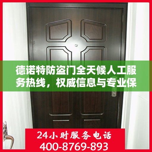 德诺特防盗门全天候人工服务热线，权威信息与专业保障
