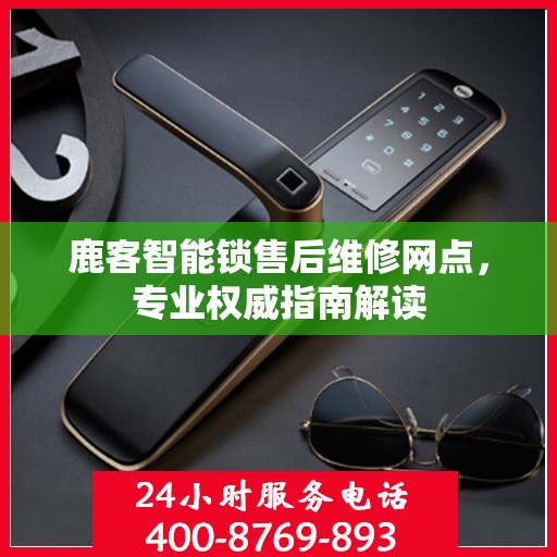 鹿客智能锁售后维修网点，专业权威指南解读