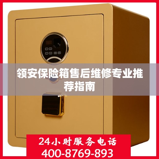 领安保险箱售后维修专业推荐指南
