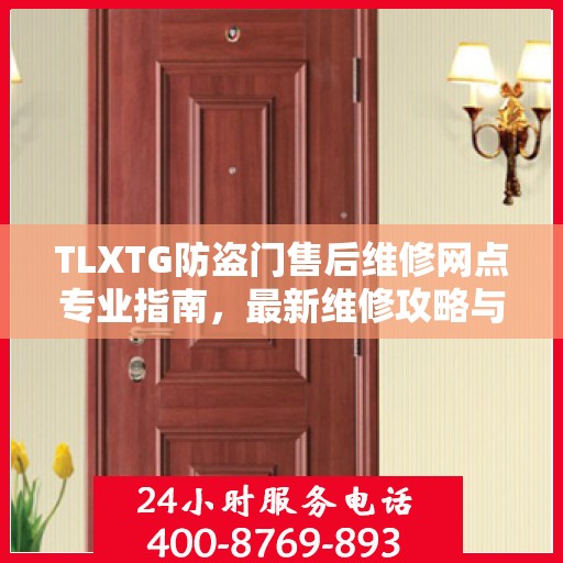 TLXTG防盗门售后维修网点专业指南，最新维修攻略与指南