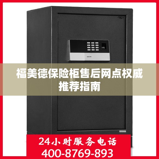 福美德保险柜售后网点权威推荐指南