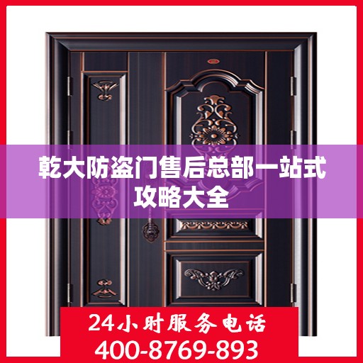 乾大防盗门售后总部一站式攻略大全