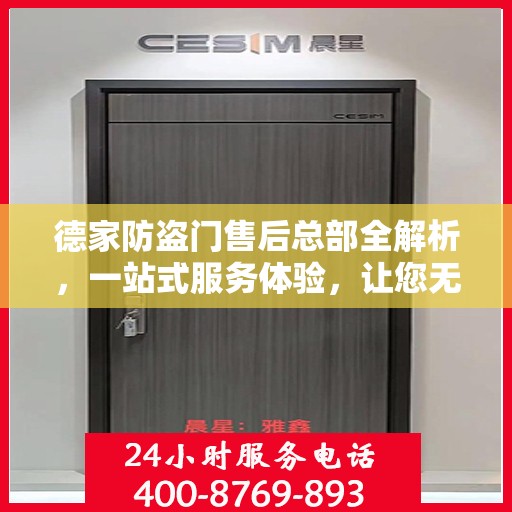 德家防盗门售后总部全解析，一站式服务体验，让您无忧选择防盗门！