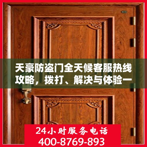 天豪防盗门全天候客服热线攻略，拨打、解决与体验一站式服务