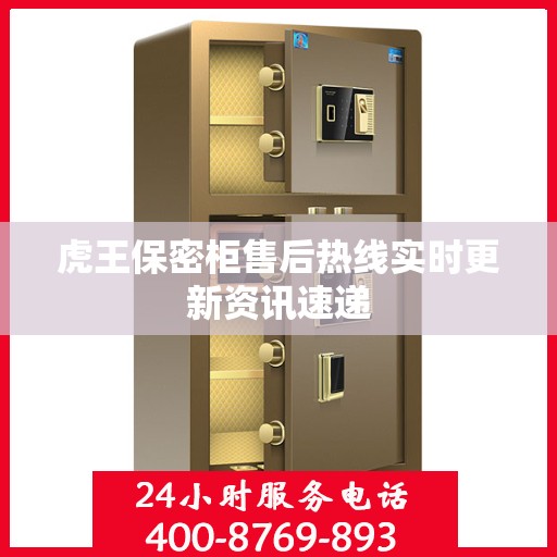 虎王保密柜售后热线实时更新资讯速递