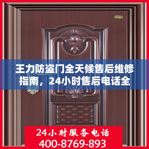 王力防盗门全天候售后维修指南，24小时售后电话全解析