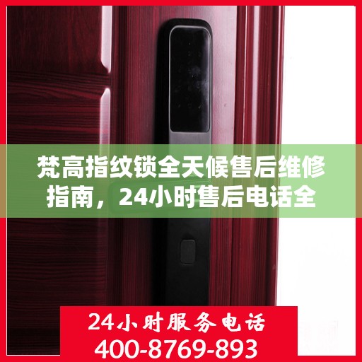 梵高指纹锁全天候售后维修指南，24小时售后电话全攻略