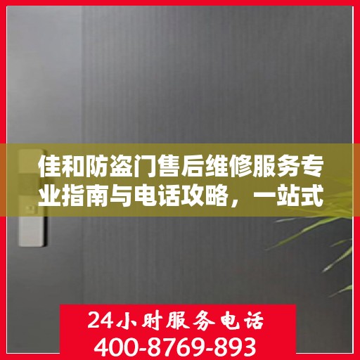 佳和防盗门售后维修服务专业指南与电话攻略，一站式解决方案
