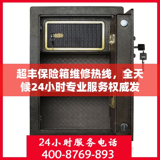 超丰保险箱维修热线，全天候24小时专业服务权威发布