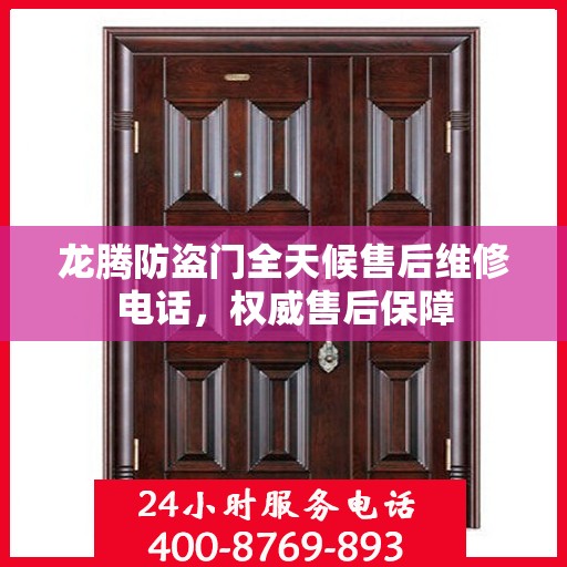 龙腾防盗门全天候售后维修电话，权威售后保障