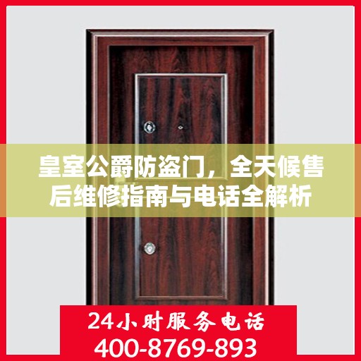 皇室公爵防盗门，全天候售后维修指南与电话全解析