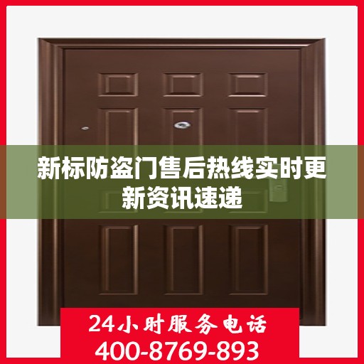 新标防盗门售后热线实时更新资讯速递
