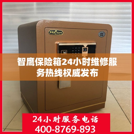 智鹰保险箱24小时维修服务热线权威发布