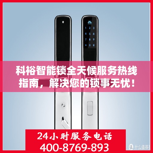 科裕智能锁全天候服务热线指南，解决您的锁事无忧！