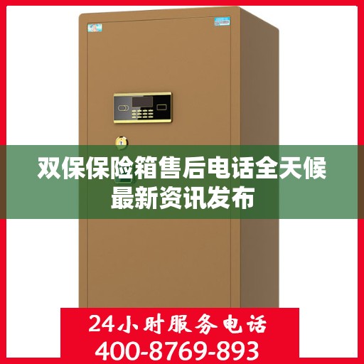 双保保险箱售后电话全天候最新资讯发布