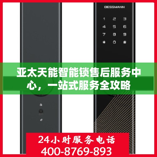 亚太天能智能锁售后服务中心，一站式服务全攻略