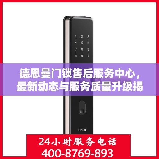 德思曼门锁售后服务中心，最新动态与服务质量升级揭秘