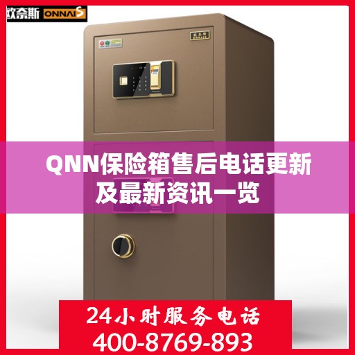 QNN保险箱售后电话更新及最新资讯一览