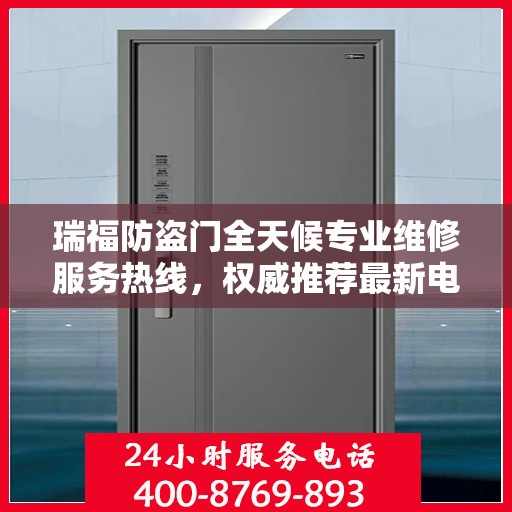 瑞福防盗门全天候专业维修服务热线，权威推荐最新电话！