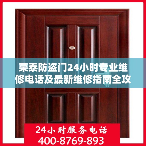 荣泰防盗门24小时专业维修电话及最新维修指南全攻略