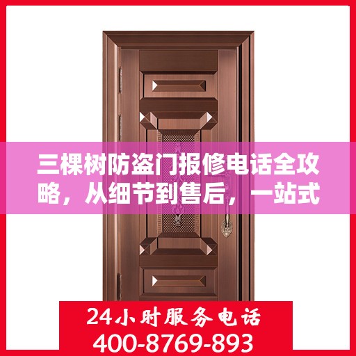 三棵树防盗门报修电话全攻略，从细节到售后，一站式解决您的维修烦恼