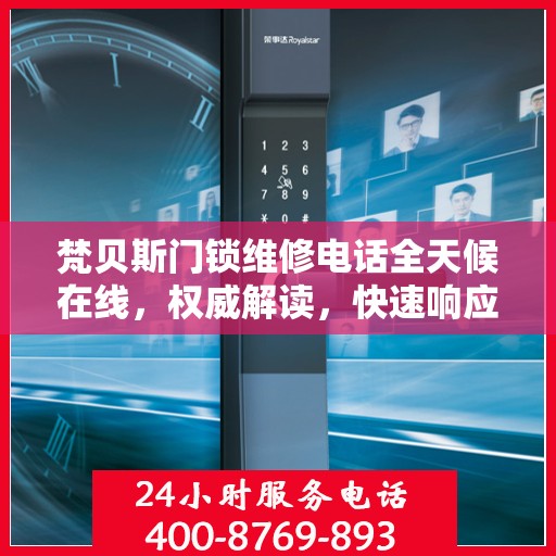 梵贝斯门锁维修电话全天候在线，权威解读，快速响应服务！