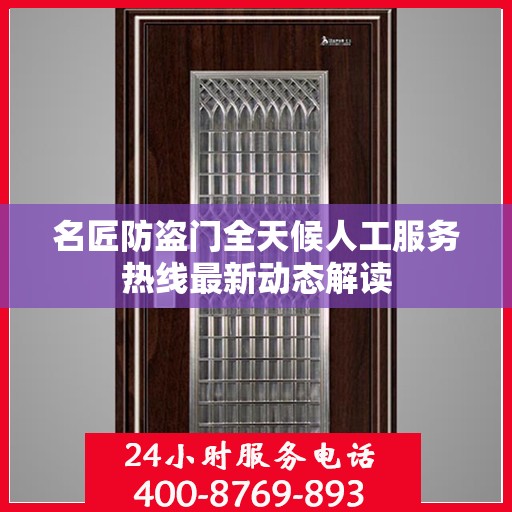 名匠防盗门全天候人工服务热线最新动态解读