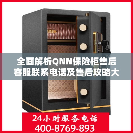 全面解析QNN保险柜售后客服联系电话及售后攻略大全