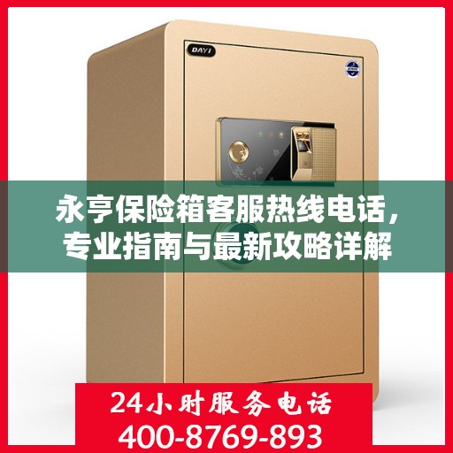 永亨保险箱客服热线电话，专业指南与最新攻略详解