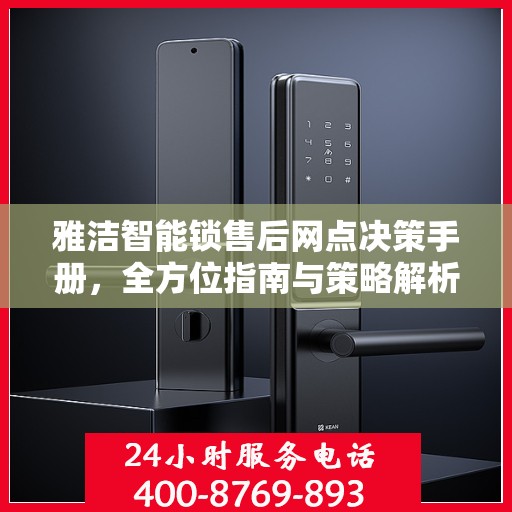 雅洁智能锁售后网点决策手册，全方位指南与策略解析