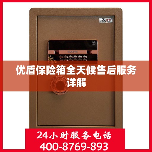 优盾保险箱全天候售后服务详解