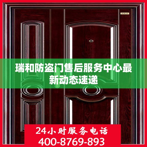 瑞和防盗门售后服务中心最新动态速递