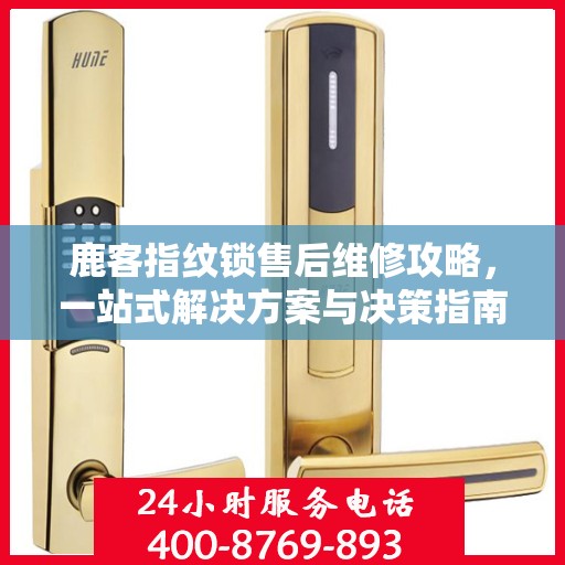 鹿客指纹锁售后维修攻略，一站式解决方案与决策指南