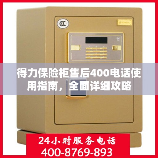 得力保险柜售后400电话使用指南，全面详细攻略