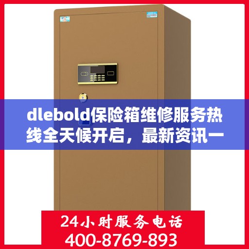 dlebold保险箱维修服务热线全天候开启，最新资讯一网打尽