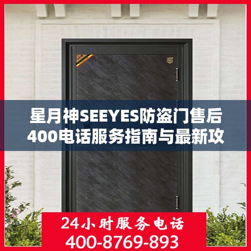 星月神SEEYES防盗门售后400电话服务指南与最新攻略解析