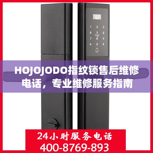 HOJOJODO指纹锁售后维修电话，专业维修服务指南