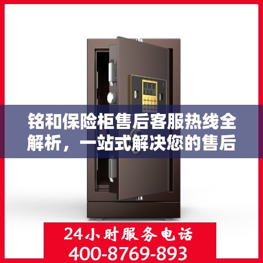 铭和保险柜售后客服热线全解析，一站式解决您的售后问题